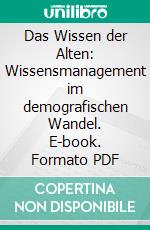 Das Wissen der Alten: Wissensmanagement im demografischen Wandel. E-book. Formato PDF ebook di Beate Potzmader