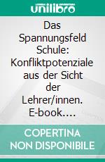 Das Spannungsfeld Schule: Konfliktpotenziale aus der Sicht der Lehrer/innen. E-book. Formato PDF ebook