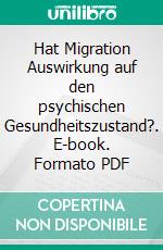 Hat Migration Auswirkung auf den psychischen Gesundheitszustand?. E-book. Formato PDF ebook