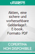 Aktien, eine sichere und vorhersehbare Geldanlage?. E-book. Formato PDF ebook di Oliver Frankrone