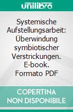 Systemische Aufstellungsarbeit: Überwindung symbiotischer Verstrickungen. E-book. Formato PDF ebook di Viktoria Joelle Jost