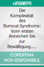 Die Komplexität des Burnout-Syndroms: Vom ersten Anzeichen bis zur Bewältigung. E-book. Formato PDF ebook