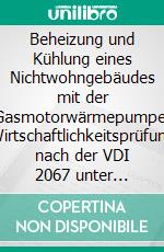 Beheizung und Kühlung eines Nichtwohngebäudes mit der Gasmotorwärmepumpe: Wirtschaftlichkeitsprüfung nach der VDI 2067 unter Berücksichtigung von ökologischen und ökonomischen Aspekten. E-book. Formato PDF ebook di Sebastian Hellmann