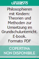 Philosophieren mit Kindern: Theorien und Methoden zur Umsetzung im Grundschulunterricht. E-book. Formato PDF ebook di Wibke Baack