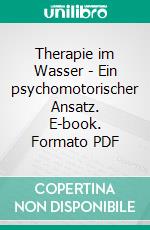 Therapie im Wasser - Ein psychomotorischer Ansatz. E-book. Formato PDF ebook