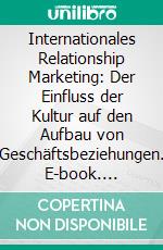 Internationales Relationship Marketing: Der Einfluss der Kultur auf den Aufbau von Geschäftsbeziehungen. E-book. Formato PDF ebook di Christian Schlosser