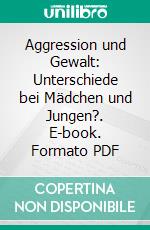 Aggression und Gewalt: Unterschiede bei Mädchen und Jungen?. E-book. Formato PDF ebook