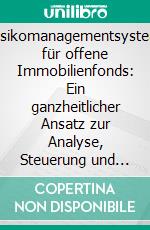 Risikomanagementsystem für offene Immobilienfonds: Ein ganzheitlicher Ansatz zur Analyse, Steuerung und Kontrolle von Risiken. E-book. Formato PDF ebook