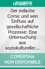 Der indische Comic und sein Einfluss auf gesellschaftliche Prozesse: Eine Untersuchung aus soziokultureller Sicht. E-book. Formato PDF ebook di Martin Otto