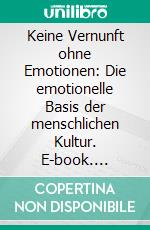 Keine Vernunft ohne Emotionen: Die emotionelle Basis der menschlichen Kultur. E-book. Formato PDF ebook