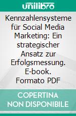 Kennzahlensysteme für Social Media Marketing: Ein strategischer Ansatz zur Erfolgsmessung. E-book. Formato PDF ebook di Christian Kremer