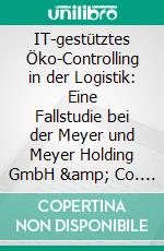 IT-gestütztes Öko-Controlling in der Logistik: Eine Fallstudie bei der Meyer und Meyer Holding GmbH &amp; Co. KG. E-book. Formato PDF ebook