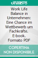 Work Life Balance in Unternehmen: Eine Chance im Wettbewerb um Fachkräfte. E-book. Formato PDF ebook