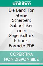 Die Band Ton Steine Scherben: Subpolitiker einer Gegenkultur?. E-book. Formato PDF ebook di Florian Tobias Kreier