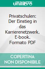 Privatschulen: Der Einstieg in das Karrierenetzwerk. E-book. Formato PDF