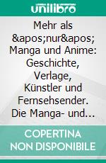 Mehr als &apos;nur&apos; Manga und Anime: Geschichte, Verlage, Künstler und Fernsehsender. Die Manga- und Animeszene stellt sich vor - Band II. E-book. Formato PDF ebook