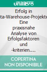 Erfolg in Data-Warehouse-Projekten: Eine praxisnahe Analyse von Erfolgsfaktoren und -kriterien. E-book. Formato PDF ebook