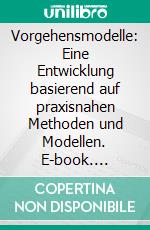 Vorgehensmodelle: Eine Entwicklung basierend auf praxisnahen Methoden und Modellen. E-book. Formato PDF ebook