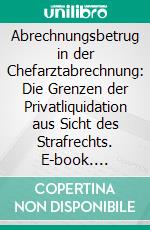 Abrechnungsbetrug in der Chefarztabrechnung: Die Grenzen der Privatliquidation aus Sicht des Strafrechts. E-book. Formato PDF ebook di Tim Patrik Albrecht