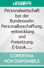 Personalwirtschaft bei der Bundeswehr: Personalbeschaffung, -entwicklung und -freisetzung. E-book. Formato PDF ebook