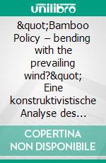 &quot;Bamboo Policy – bending with the prevailing wind?&quot; Eine konstruktivistische Analyse des Wandels thailändischer Außenpolitik im Kontext der Ära Thaksin Shinawatra. E-book. Formato PDF ebook