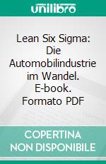 Lean Six Sigma: Die Automobilindustrie im Wandel. E-book. Formato PDF