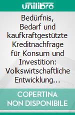 Bedürfnis, Bedarf und kaufkraftgestützte Kreditnachfrage für Konsum und Investition: Volkswirtschaftliche Entwicklung aus einer anderen Perspektive. E-book. Formato PDF ebook