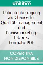 Patientenbefragung als Chance für Qualitätsmanagement und Praxismarketing. E-book. Formato PDF ebook di Sebastian Hennings