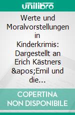 Werte und Moralvorstellungen in Kinderkrimis: Dargestellt an Erich Kästners &apos;Emil und die Detektive&apos; (1929) und Andreas Steinhöfels &apos;Beschützer der Diebe&apos; (1994). E-book. Formato PDF ebook