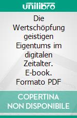 Die Wertschöpfung geistigen Eigentums im digitalen Zeitalter. E-book. Formato PDF ebook