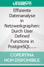 Effiziente Datenanalyse in Netzwerkgraphen: Durch User Defined Functions in PostgreSQL. E-book. Formato PDF ebook