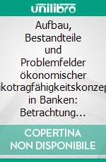 Aufbau, Bestandteile und Problemfelder ökonomischer Risikotragfähigkeitskonzepte in Banken: Betrachtung interner Risikotragfähigkeitskonzepte aus dem Blickwinkel der Bankenaufsicht. E-book. Formato PDF