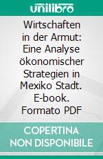 Wirtschaften in der Armut: Eine Analyse ökonomischer Strategien in Mexiko Stadt. E-book. Formato PDF ebook di Anja Nikodem