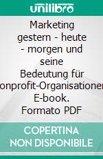 Marketing gestern - heute - morgen und seine Bedeutung für Nonprofit-Organisationen. E-book. Formato PDF ebook