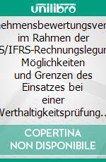 Unternehmensbewertungsverfahren im Rahmen der IAS/IFRS-Rechnungslegung: Möglichkeiten und Grenzen des Einsatzes bei einer Werthaltigkeitsprüfung nach IAS 36. E-book. Formato PDF ebook