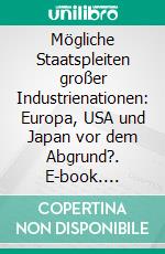 Mögliche Staatspleiten großer Industrienationen: Europa, USA und Japan vor dem Abgrund?. E-book. Formato PDF