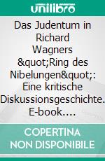 Das Judentum in Richard Wagners &quot;Ring des Nibelungen&quot;: Eine kritische Diskussionsgeschichte. E-book. Formato PDF ebook