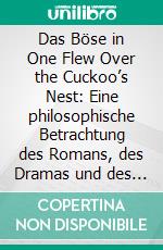 Das Böse in One Flew Over the Cuckoo’s Nest: Eine philosophische Betrachtung des Romans, des Dramas und des Films. E-book. Formato PDF