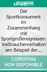 Der Sportkonsument im Zusammenhang mit Sportgroßereignissen: Verbraucherverhalten am Beispiel der UEFA EURO 2012. E-book. Formato PDF ebook di Julian Heichele