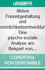 Aktive Freizeitgestaltung und Persönlichkeitsentwicklung: Eine psycho-soziale Analyse am Beispiel von „Geocaching“ mit Jugendlichen. E-book. Formato PDF ebook di Benjamin Bühne