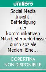 Social Media Insight: Befriedigung der kommunikativen Mitarbeiterbedürfnisse durch soziale Medien: Eine empirische Untersuchung anhand von DAX- und MDAX-Unternehmen. E-book. Formato PDF ebook