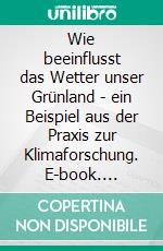 Wie beeinflusst das Wetter unser Grünland - ein Beispiel aus der Praxis zur Klimaforschung. E-book. Formato PDF ebook di Bernhard Nöbauer