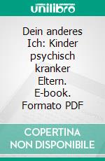 Dein anderes Ich: Kinder psychisch kranker Eltern. E-book. Formato PDF ebook