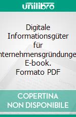 Digitale Informationsgüter für Unternehmensgründungen. E-book. Formato PDF ebook di John Winkelmeyer