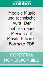 Mediale Musik und technische Aura: Der Einfluss neuer Medien auf Musik. E-book. Formato PDF ebook di Alex Getmann