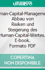 Human-Capital-Management: Abbau von Risiken und Steigerung des Human-Capital-Wertes. E-book. Formato PDF ebook