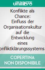 Konflikte als Chance: Einfluss der Organisationskultur auf die Entwicklung eines Konfliktklärungssystems in einem Kinderhaus. E-book. Formato PDF ebook