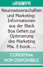 Neurowissenschaften und Marketing: Informationen aus der Black Box Gehirn zur Optimierung des Marketing Mix. E-book. Formato PDF ebook