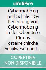 Cybermobbing und Schule: Die Bedeutung von Cybermobbing in der Oberstufe für das österreichische Schulwesen und die Lehreraus- und -fortbildung. E-book. Formato PDF ebook