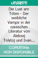 Die Lust am Töten - Der weibliche Vampir in der russischen Literatur von Aleksej Tolstoj und Ivan Turgenev. E-book. Formato PDF ebook